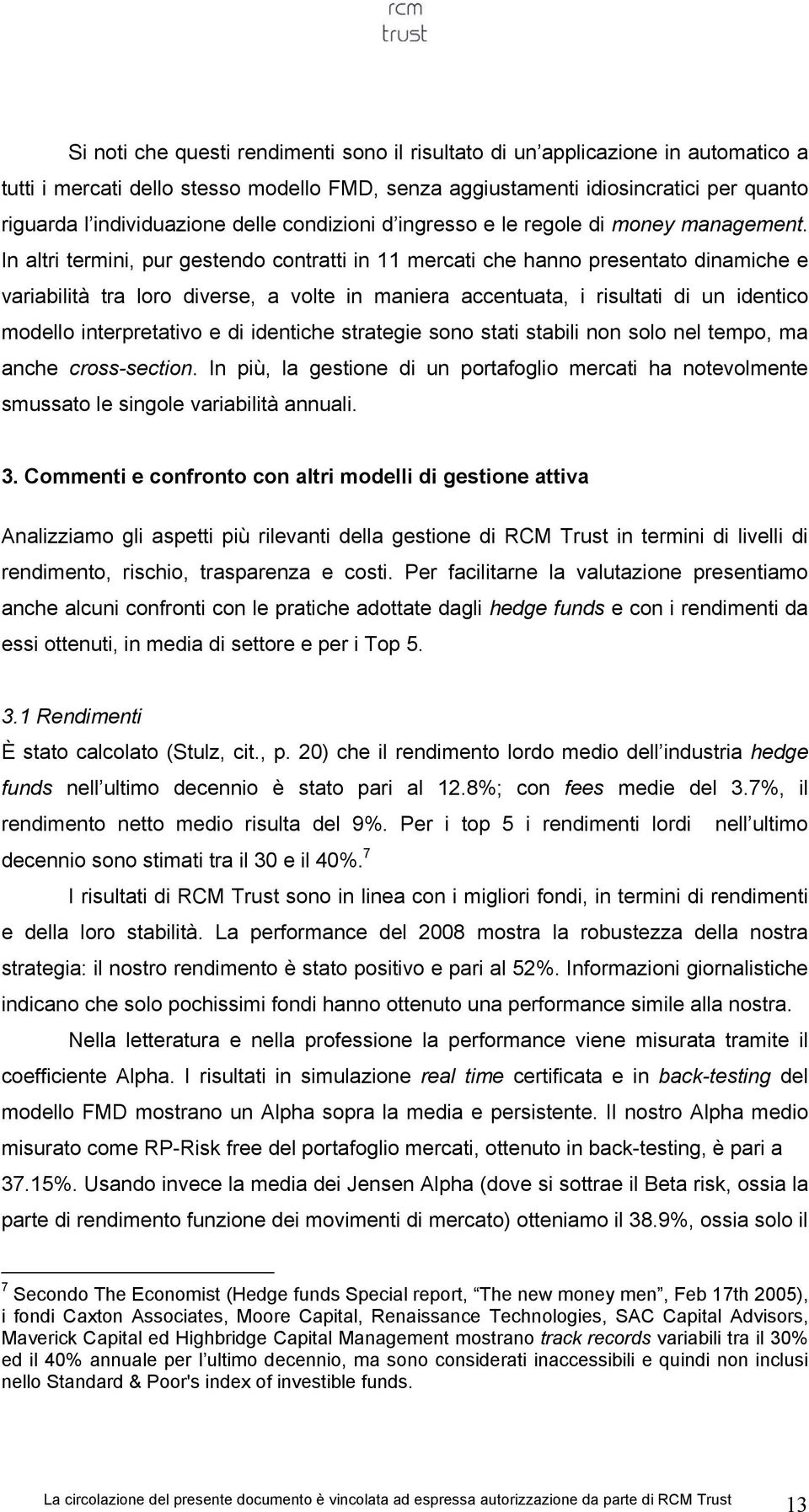 In altri termini, pur gestendo contratti in 11 mercati che hanno presentato dinamiche e variabilità tra loro diverse, a volte in maniera accentuata, i risultati di un identico modello interpretativo