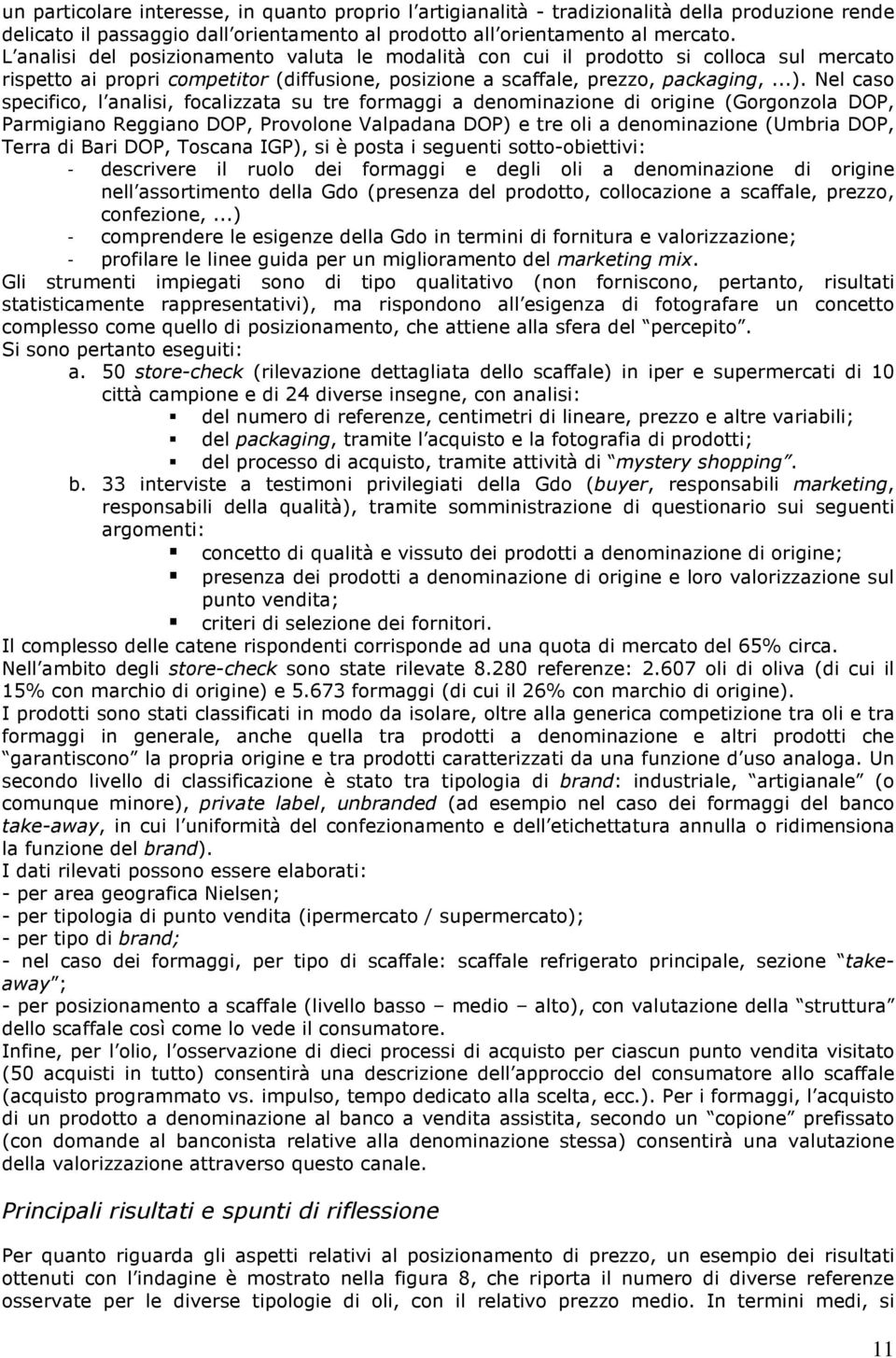 Nel caso specifico, l analisi, focalizzata su tre formaggi a denominazione di origine (Gorgonzola DOP, Parmigiano Reggiano DOP, Provolone Valpadana DOP) e tre oli a denominazione (Umbria DOP, Terra