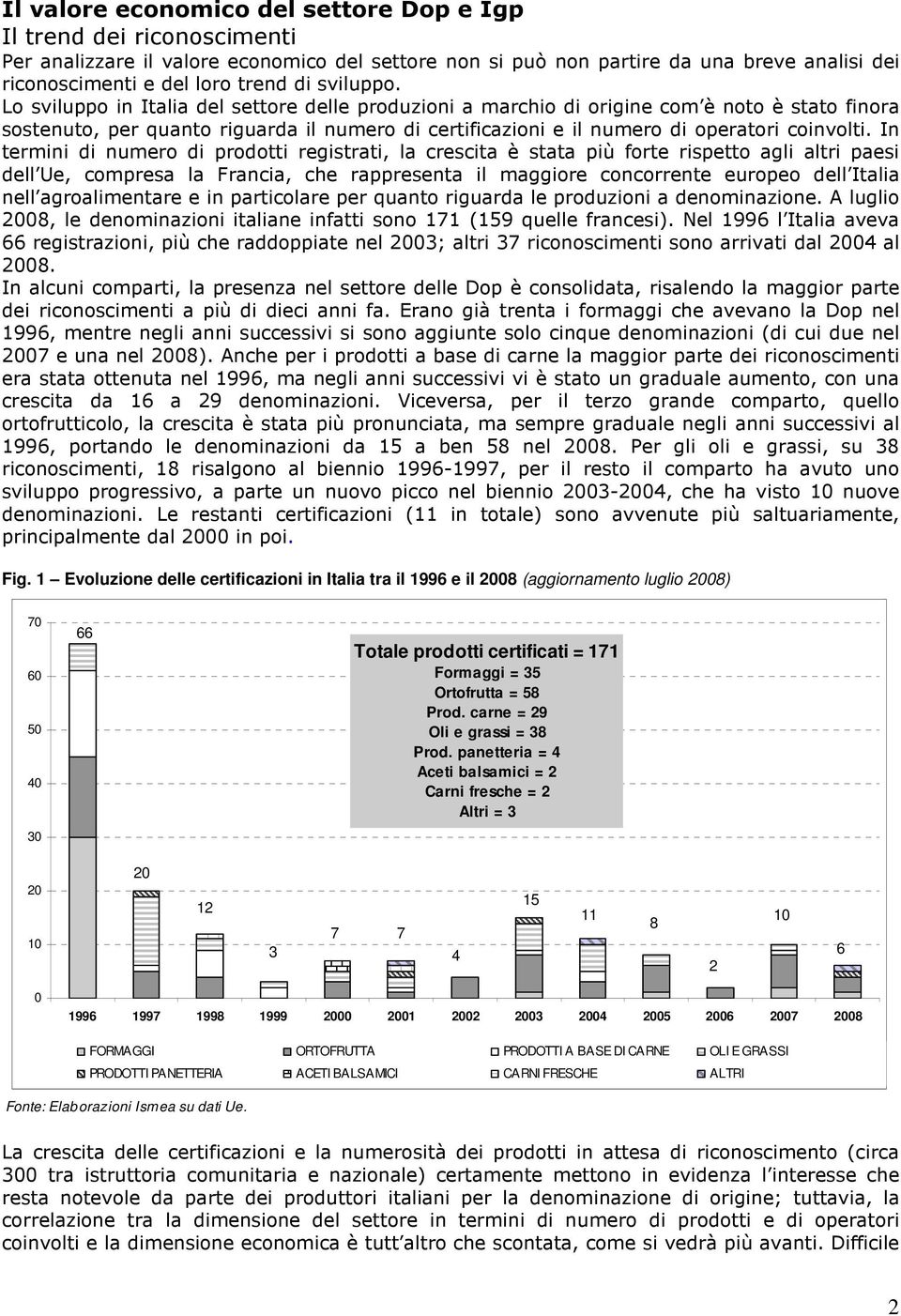 Lo sviluppo in Italia del settore delle produzioni a marchio di origine com è noto è stato finora sostenuto, per quanto riguarda il numero di certificazioni e il numero di operatori coinvolti.