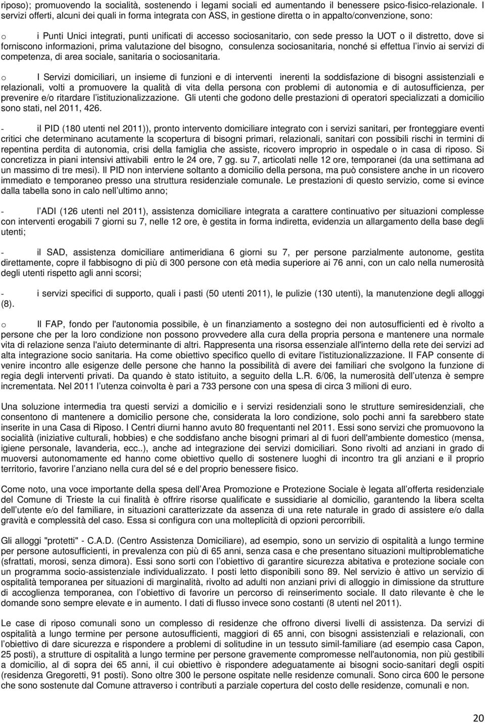 presso la UOT o il distretto, dove si forniscono informazioni, prima valutazione del bisogno, consulenza sociosanitaria, nonché si effettua l invio ai servizi di competenza, di area sociale,