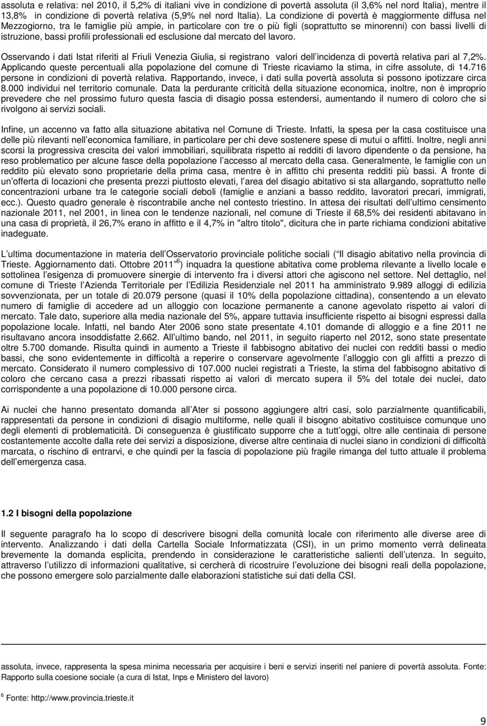 profili professionali ed esclusione dal mercato del lavoro. Osservando i dati Istat riferiti al Friuli Venezia Giulia, si registrano valori dell incidenza di povertà relativa pari al 7,2%.