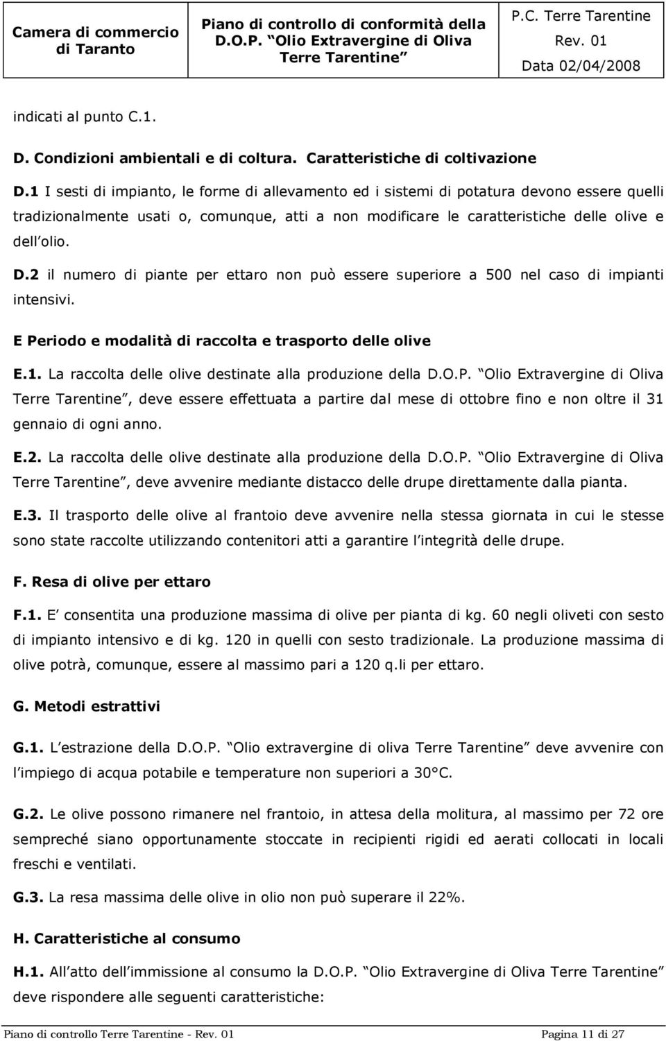 2 il numero di piante per ettaro non può essere superiore a 500 nel caso di impianti intensivi. E Periodo e modalità di raccolta e trasporto delle olive E.1.