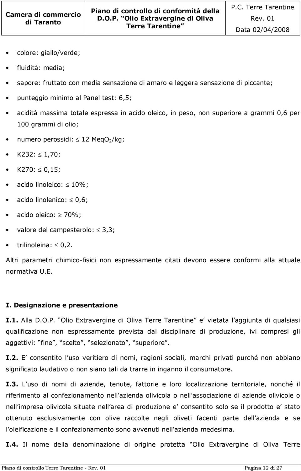 campesterolo: 3,3; trilinoleina: 0,2. Altri parametri chimico-fisici non espressamente citati devono essere conformi alla attuale normativa U.E. I. Designazione e presentazione I.1.