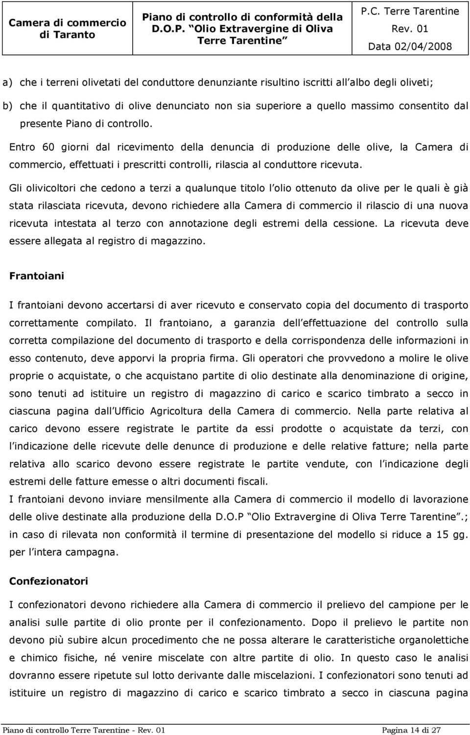 Gli olivicoltori che cedono a terzi a qualunque titolo l olio ottenuto da olive per le quali è già stata rilasciata ricevuta, devono richiedere alla Camera di commercio il rilascio di una nuova