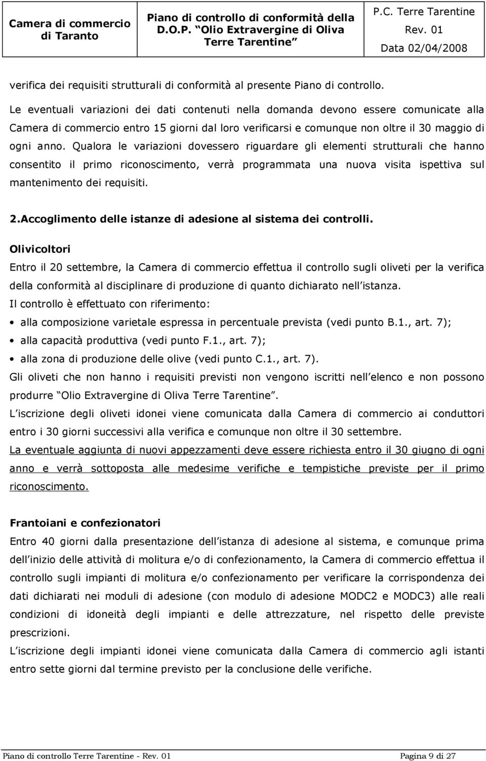 Qualora le variazioni dovessero riguardare gli elementi strutturali che hanno consentito il primo riconoscimento, verrà programmata una nuova visita ispettiva sul mantenimento dei requisiti. 2.