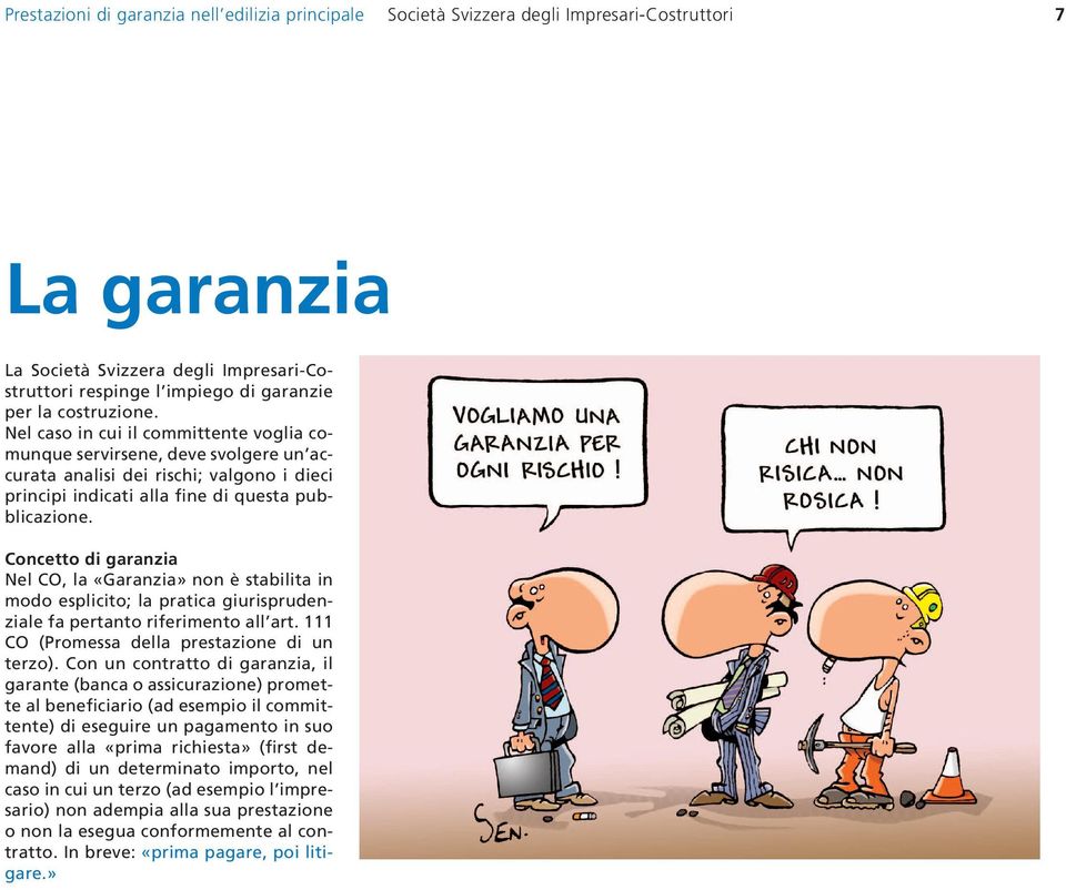 Concetto di garanzia Nel CO, la «Garanzia» non è stabilita in modo esplicito; la pratica giurisprudenziale fa pertanto riferimento all art. 111 CO (Promessa della prestazione di un terzo).