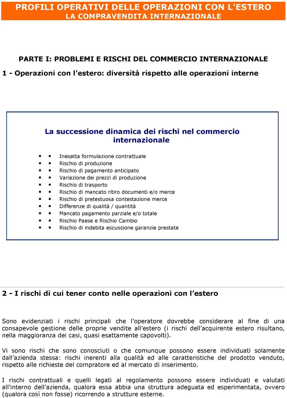 Rischio di trasporto Rischio di mancato ritiro documenti e/o merce Rischio di pretestuosa contestazione merce Differenze di qualità / quantità Mancato pagamento parziale e/o totale Rischio Paese e