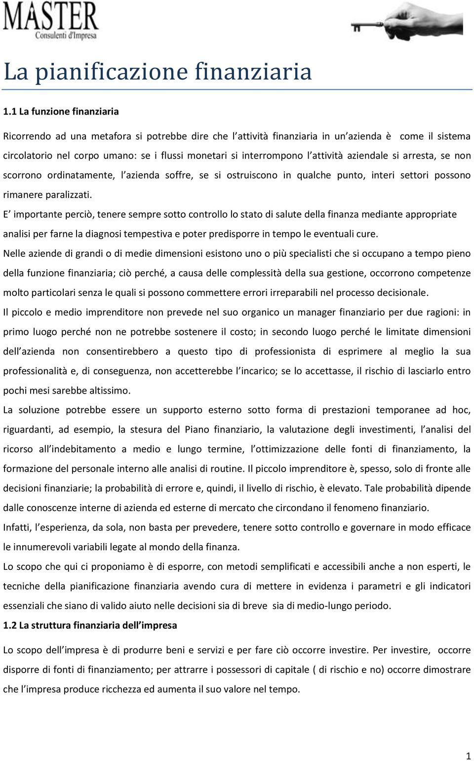 attività aziendale si arresta, se non scorrono ordinatamente, l azienda soffre, se si ostruiscono in qualche punto, interi settori possono rimanere paralizzati.