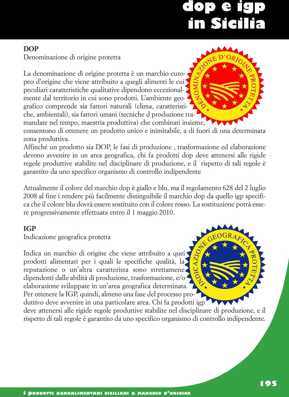 L ambiente geografico comprende sia fattori naturali (clima, caratteristiche, ambientali), sia fattori umani (tecniche d produzione tramandate nel tempo, maestria produttiva) che combinati insieme,