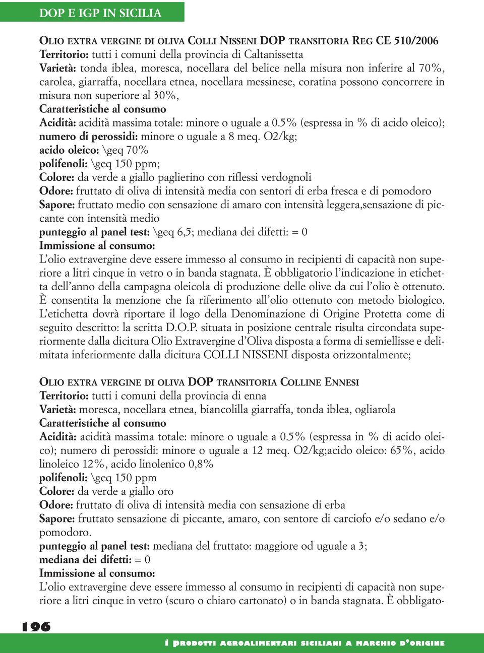 acidità massima totale: minore o uguale a 0.5% (espressa in % di acido oleico); numero di perossidi: minore o uguale a 8 meq.