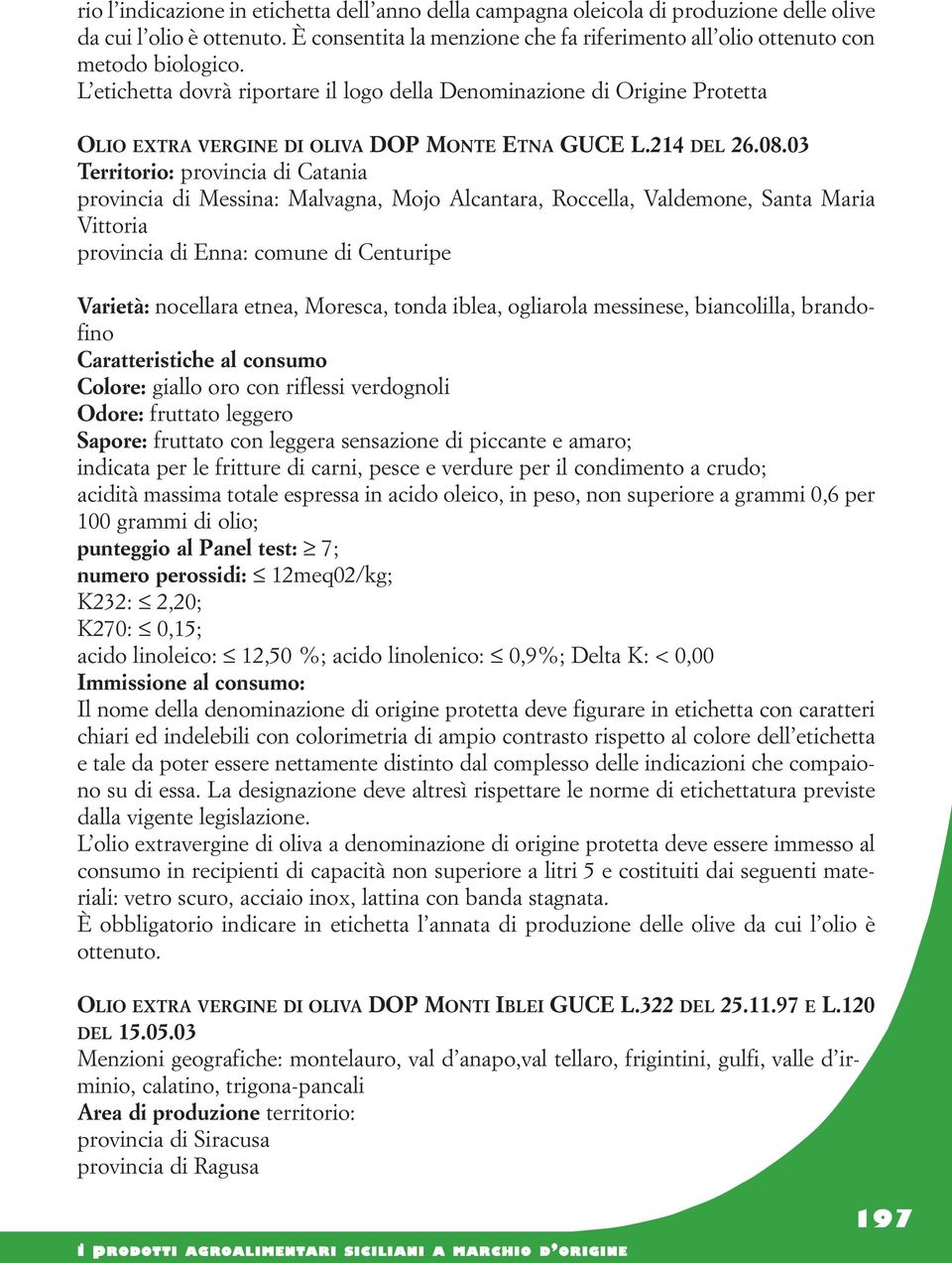 03 Territorio: provincia di Catania provincia di Messina: Malvagna, Mojo Alcantara, Roccella, Valdemone, Santa Maria Vittoria provincia di Enna: comune di Centuripe Varietà: nocellara etnea, Moresca,