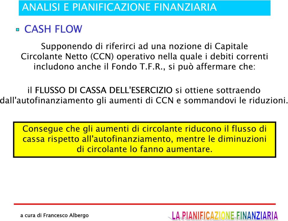 , si può affermare che: il FLUSSO DI CASSA DELL'ESERCIZIO si ottiene sottraendo dall'autofinanziamento gli aumenti