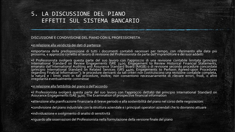 addetti il Professionista svolgerà questa parte del suo lavoro con l approccio di una revisione contabile limitata (principio International Standard on Review Engagements ISRE 2400, Engagement to