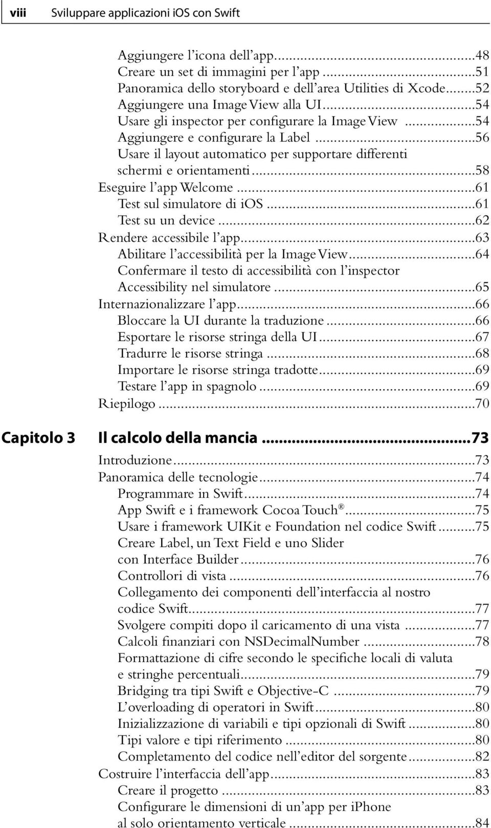 ..56 Usare il layout automatico per supportare differenti schermi e orientamenti...58 Eseguire l app Welcome...61 Test sul simulatore di ios...61 Test su un device...62 Rendere accessibile l app.