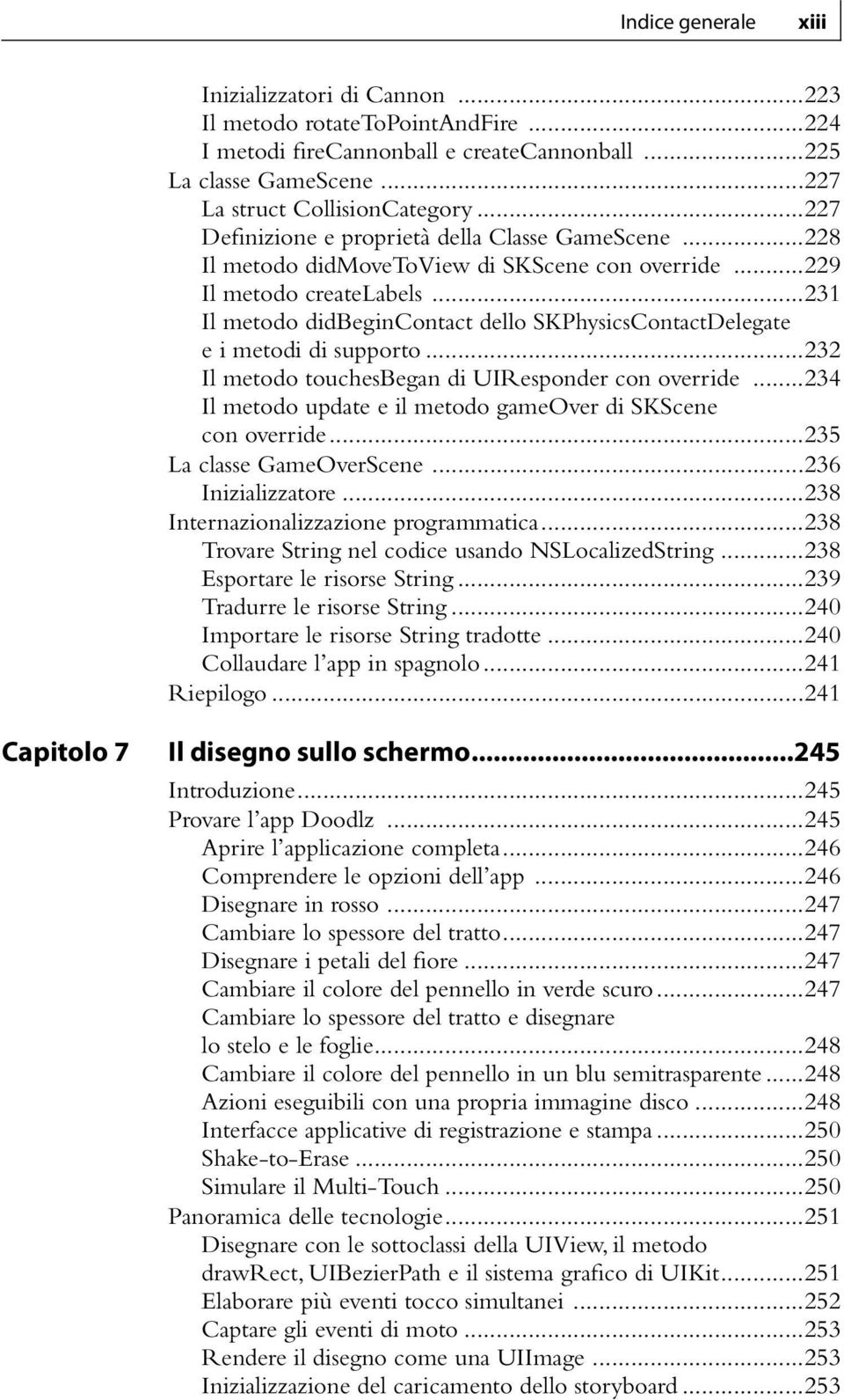 ..231 Il metodo didbegincontact dello SKPhysicsContactDelegate e i metodi di supporto...232 Il metodo touchesbegan di UIResponder con override.