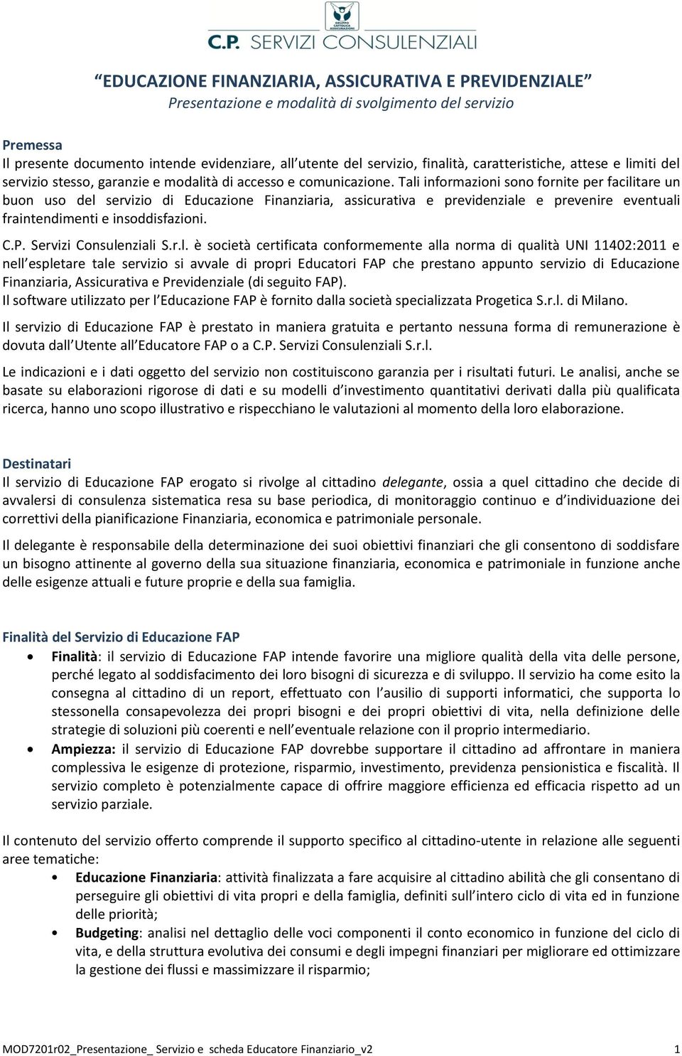 Tali informazioni sono fornite per facilitare un buon uso del servizio di Educazione Finanziaria, assicurativa e previdenziale e prevenire eventuali fraintendimenti e insoddisfazioni. C.P.