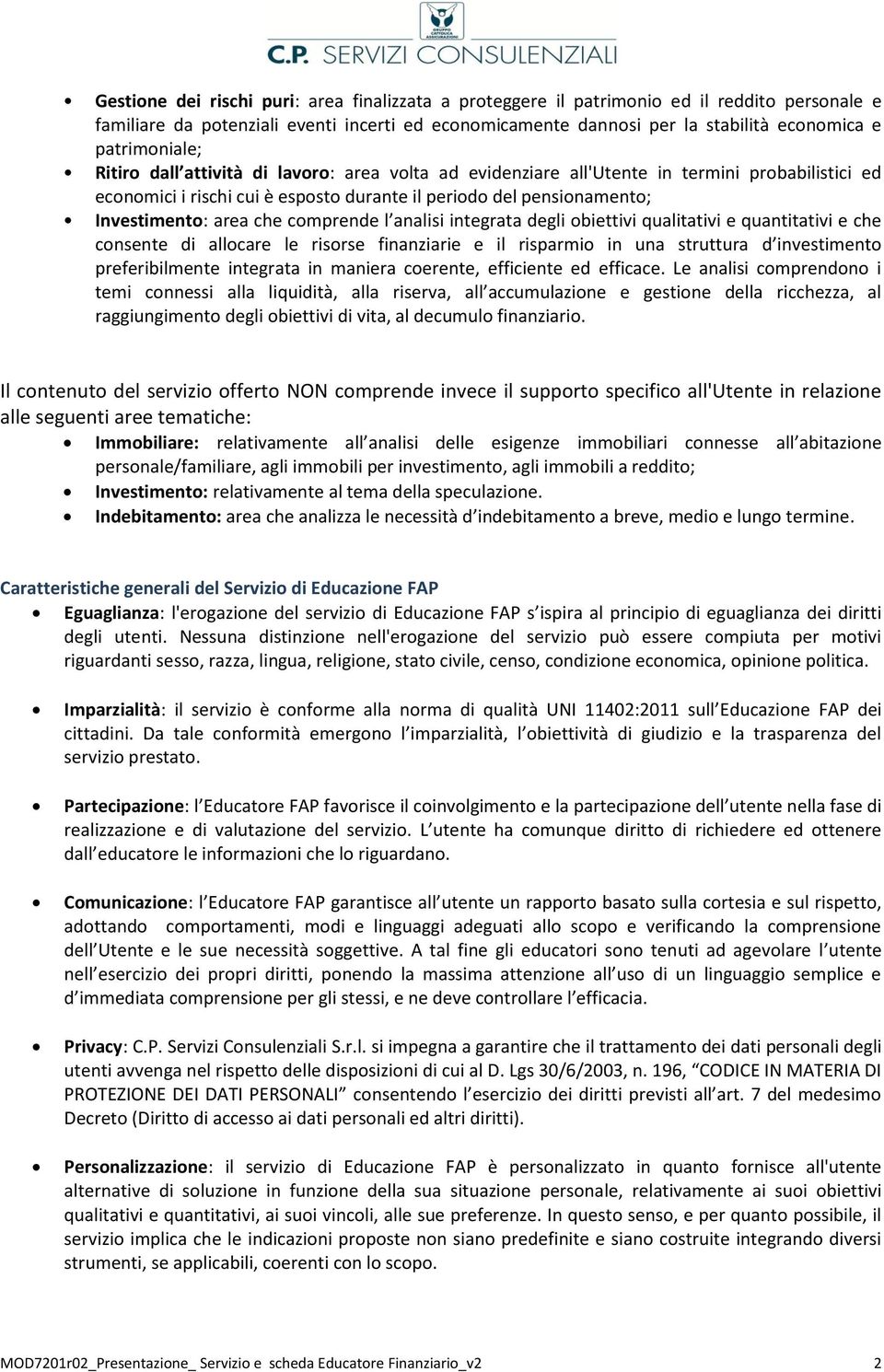 area che comprende l analisi integrata degli obiettivi qualitativi e quantitativi e che consente di allocare le risorse finanziarie e il risparmio in una struttura d investimento preferibilmente