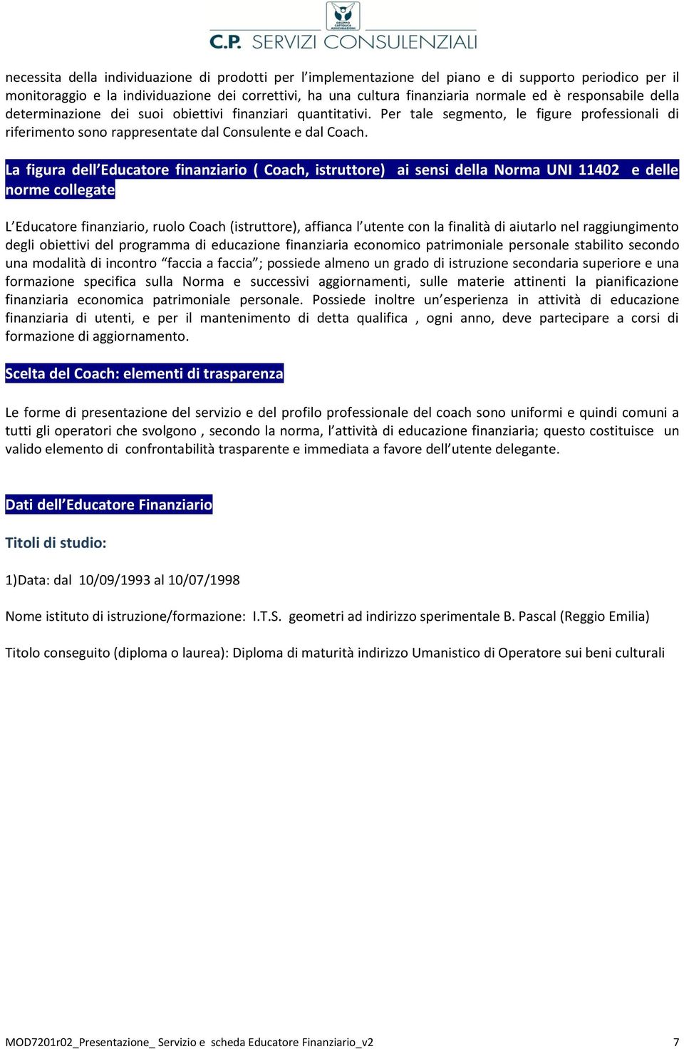 La figura dell Educatore finanziario ( Coach, istruttore) ai sensi della Norma UNI 11402 e delle norme collegate L Educatore finanziario, ruolo Coach (istruttore), affianca l utente con la finalità