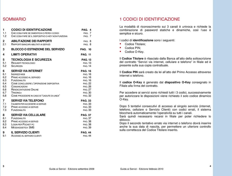 14 6 SERVIZI VIA INTERNET PAG. 16 6.1 INDIRIZZI WEB PAG. 16 6.2 PRIMO ACCESSO AL SERVIZIO PAG. 16 6.3 FUNZIONALITÀ PAG. 16 6.4 COME CONCLUDERE L OPERAZIONE DISPOSITIVA PAG. 22 6.5 COMUNICAZIONI PAG.