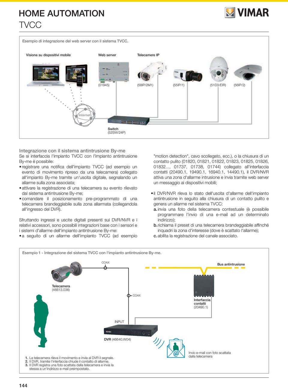 l'impianto antintrusione By-me è possibile: registrare una notifica dell'impianto (ad esempio un evento di movimento ripreso da una telecamera) collegato all'impianto By-me tramite un'uscita