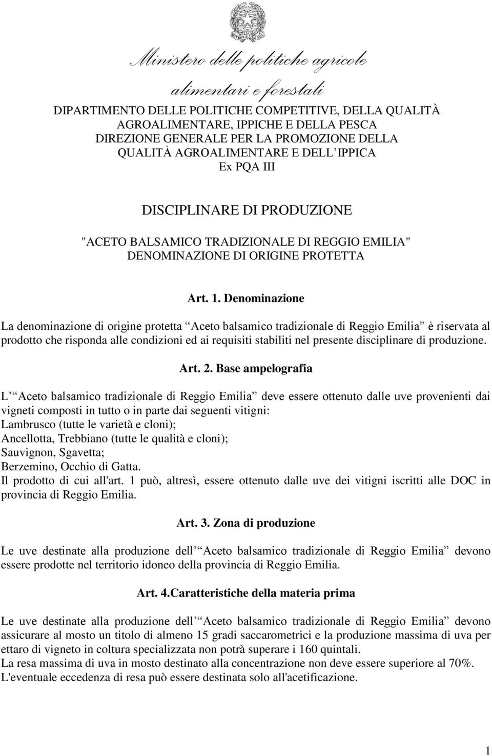 Denominazione La denominazione di origine protetta Aceto balsamico tradizionale di Reggio Emilia è riservata al prodotto che risponda alle condizioni ed ai requisiti stabiliti nel presente