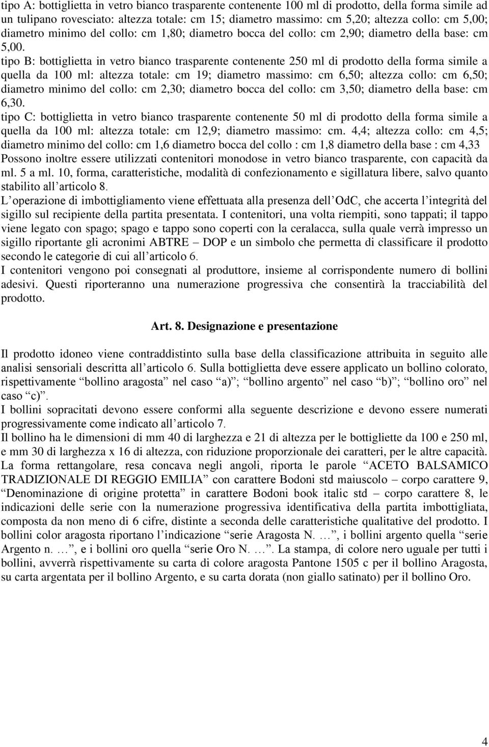 tipo B: bottiglietta in vetro bianco trasparente contenente 250 ml di prodotto della forma simile a quella da 100 ml: altezza totale: cm 19; diametro massimo: cm 6,50; altezza collo: cm 6,50;