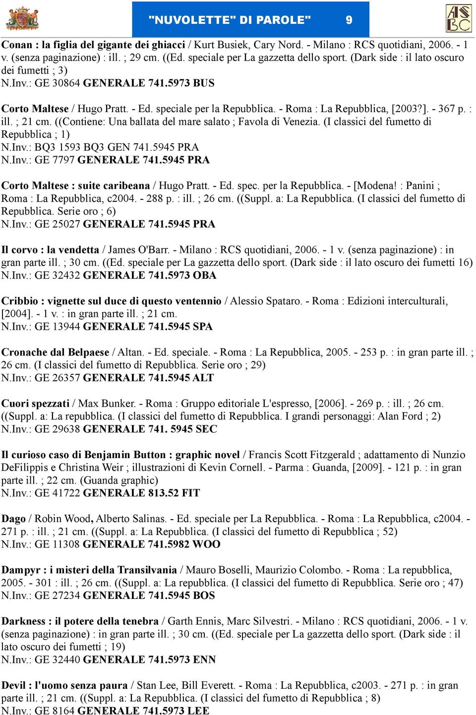 - Roma : La Repubblica, [2003?]. - 367 p. : ill. ; 21 cm. ((Contiene: Una ballata del mare salato ; Favola di Venezia. (I classici del fumetto di Repubblica ; 1) N.Inv.: BQ3 1593 BQ3 GEN 741.