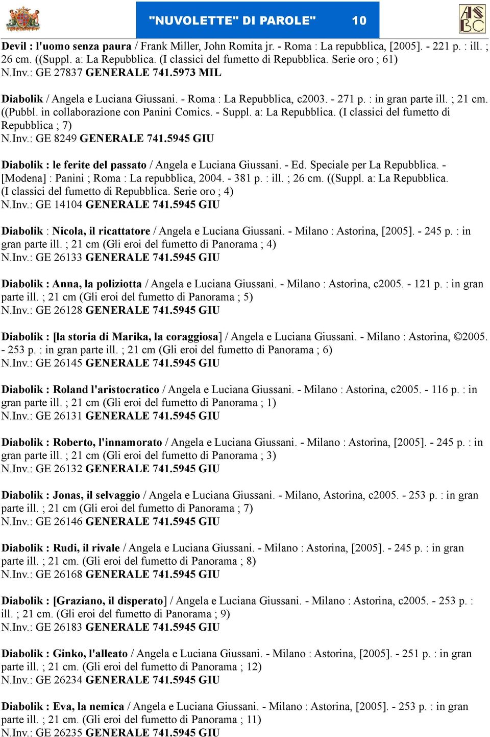 ; 21 cm. ((Pubbl. in collaborazione con Panini Comics. - Suppl. a: La Repubblica. (I classici del fumetto di Repubblica ; 7) N.Inv.: GE 8249 GENERALE 741.