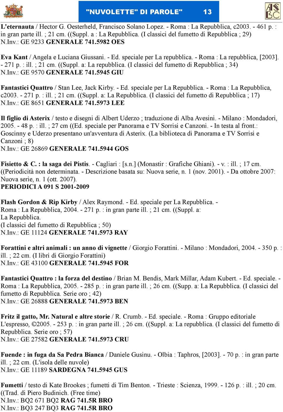 : ill. ; 21 cm. ((Suppl. a: La repubblica. (I classici del fumetto di Repubblica ; 34) N.Inv.: GE 9570 GENERALE 741.5945 GIU Fantastici Quattro / Stan Lee, Jack Kirby. - Ed.