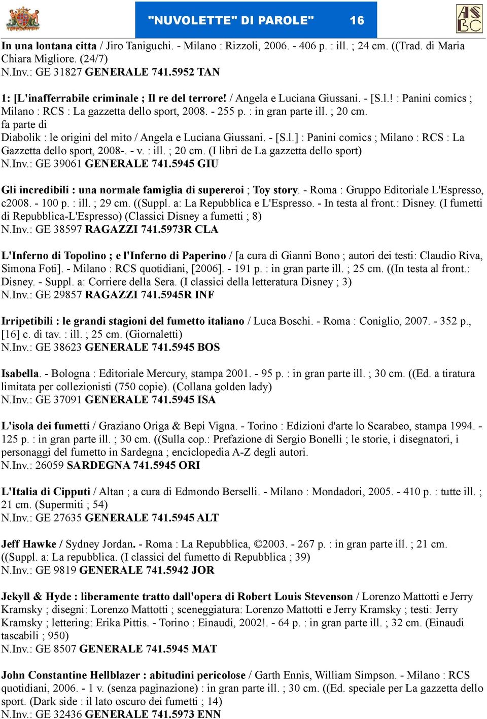 fa parte di Diabolik : le origini del mito / Angela e Luciana Giussani. - [S.l.] : Panini comics ; Milano : RCS : La Gazzetta dello sport, 2008-. - v. : ill. ; 20 cm.