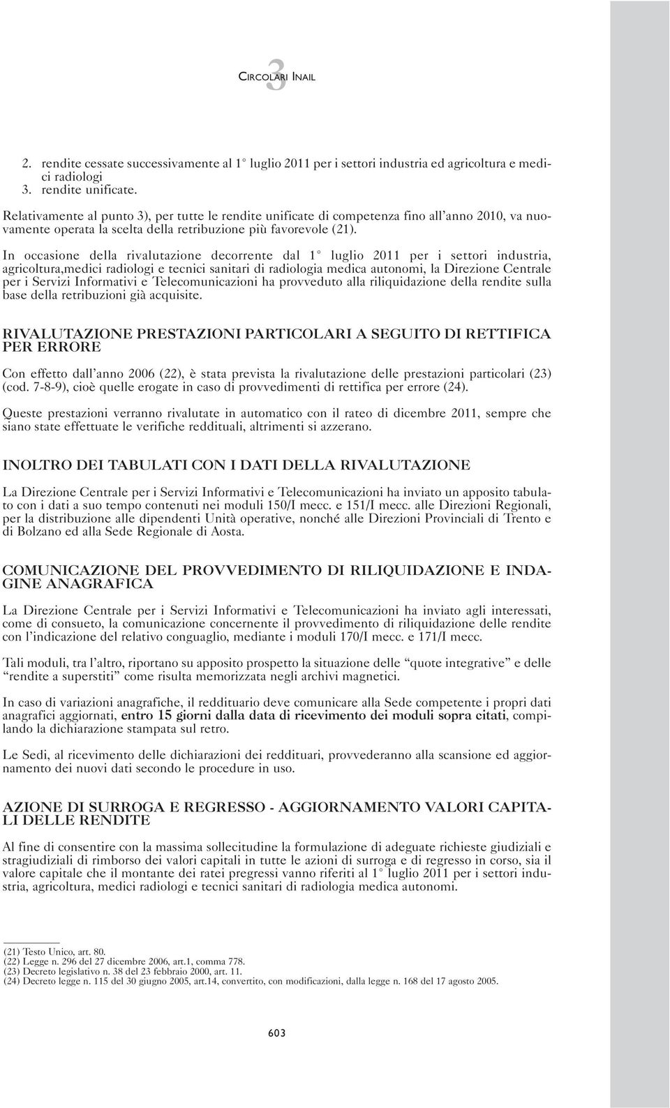 In occasione della rivalutazione decorrente dal 1 luglio 2011 per i settori industria, agricoltura,medici radiologi e tecnici sanitari di radiologia medica autonomi, la Direzione Centrale per i