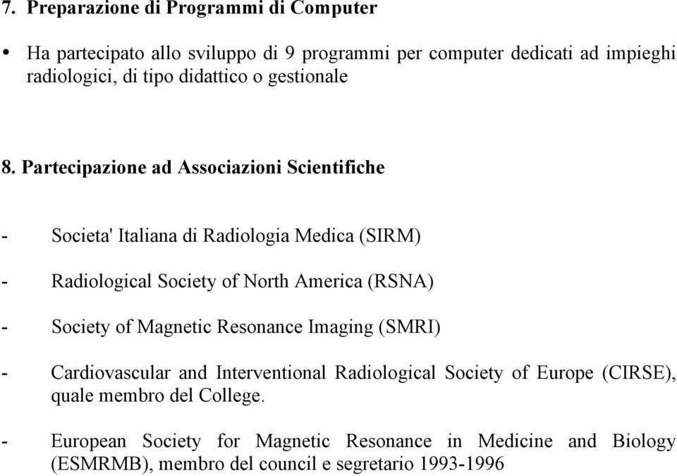 Partecipazione ad Associazioni Scientifiche - Societa' Italiana di Radiologia Medica (SIRM) - Radiological Society of North America (RSNA) -