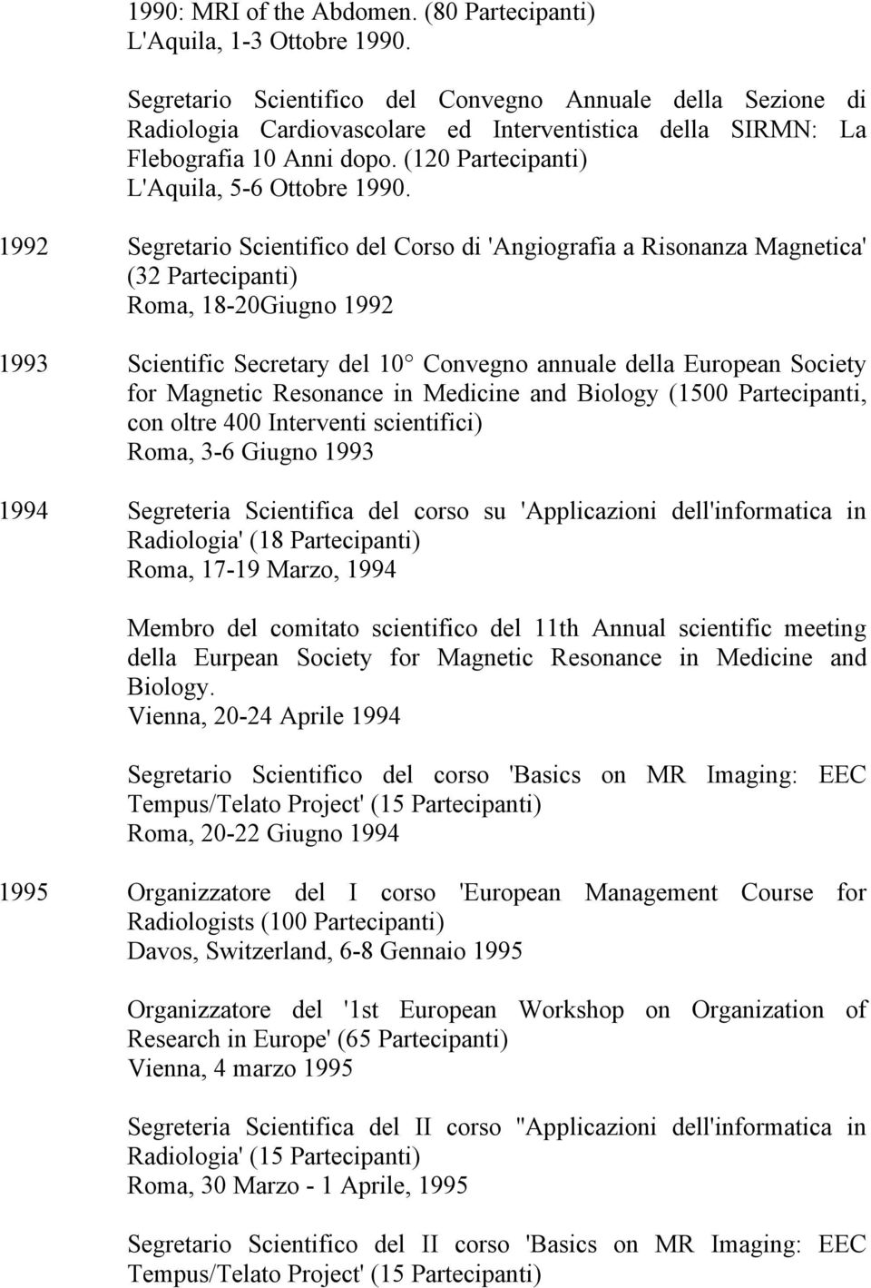 1992 Segretario Scientifico del Corso di 'Angiografia a Risonanza Magnetica' (32 Partecipanti) Roma, 18-20Giugno 1992 1993 Scientific Secretary del 10 Convegno annuale della European Society for