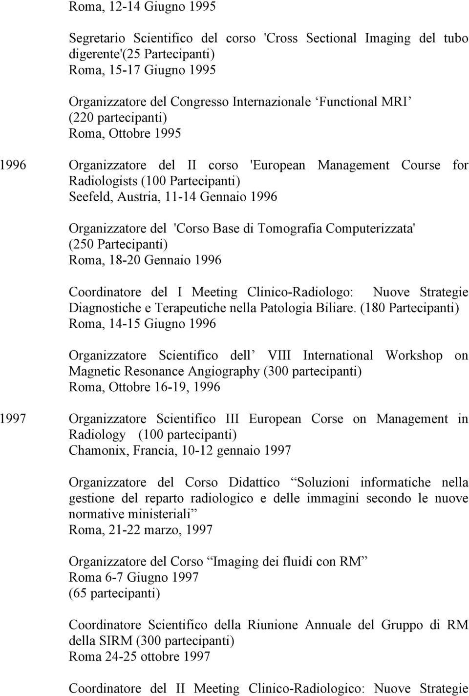 Base di Tomografia Computerizzata' (250 Partecipanti) Roma, 18-20 Gennaio 1996 Coordinatore del I Meeting Clinico-Radiologo: Nuove Strategie Diagnostiche e Terapeutiche nella Patologia Biliare.