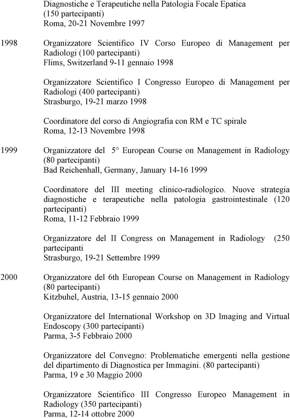 con RM e TC spirale Roma, 12-13 Novembre 1998 1999 Organizzatore del 5 European Course on Management in Radiology (80 partecipanti) Bad Reichenhall, Germany, January 14-16 1999 Coordinatore del III