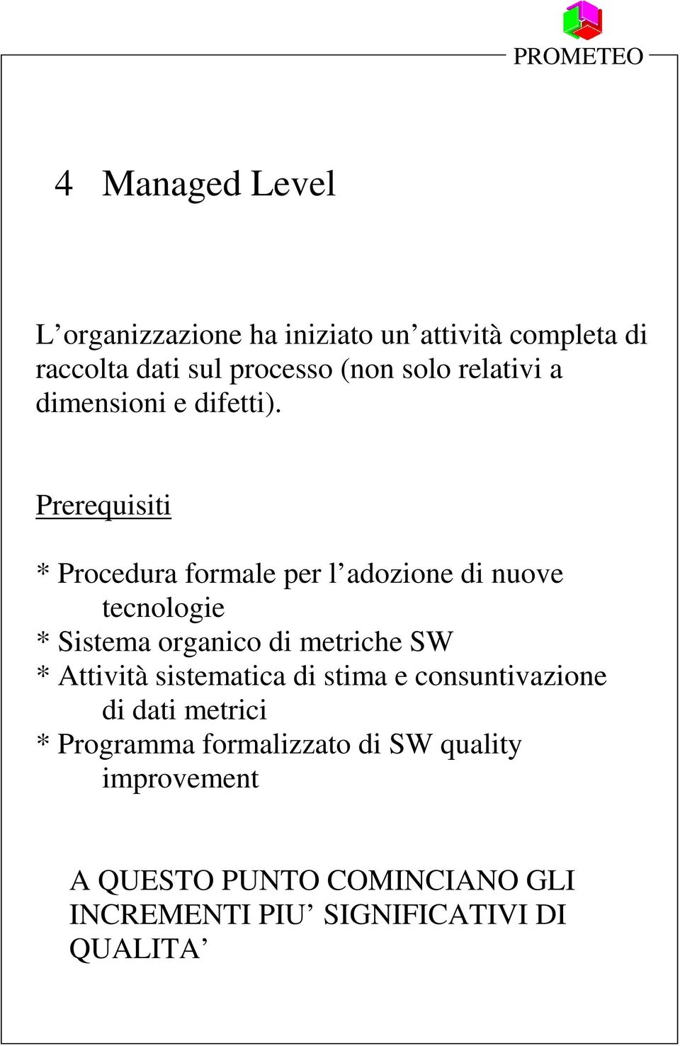 Prerequisiti * Procedura formale per l adozione di nuove tecnologie * Sistema organico di metriche SW *