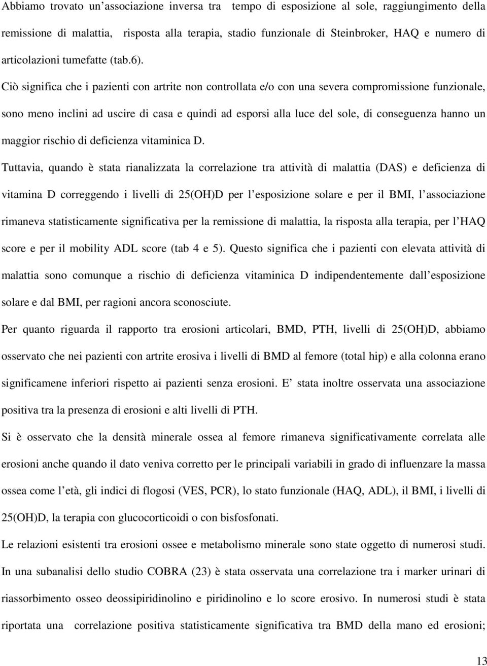 Ciò significa che i pazienti con artrite non controllata e/o con una severa compromissione funzionale, sono meno inclini ad uscire di casa e quindi ad esporsi alla luce del sole, di conseguenza hanno