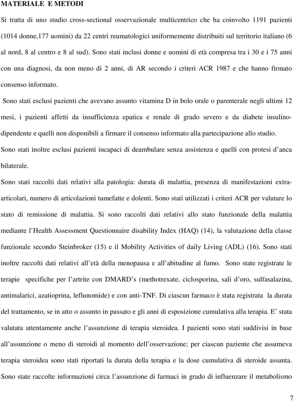 Sono stati inclusi donne e uomini di età compresa tra i 30 e i 75 anni con una diagnosi, da non meno di 2 anni, di AR secondo i criteri ACR 1987 e che hanno firmato consenso informato.