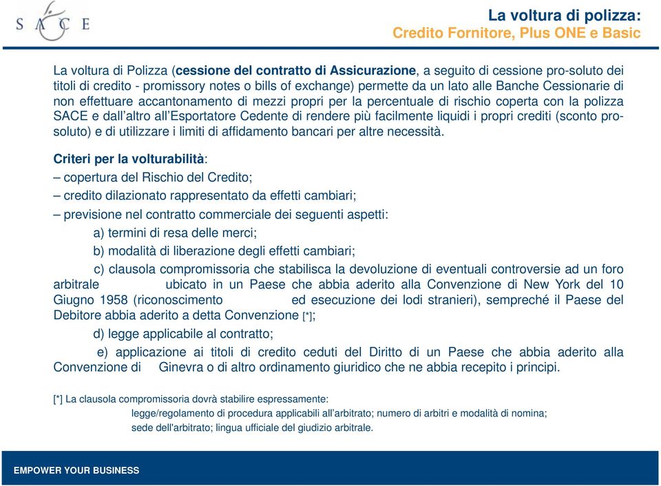 Cedente di rendere più facilmente liquidi i propri crediti (sconto prosoluto) e di utilizzare i limiti di affidamento bancari per altre necessità.