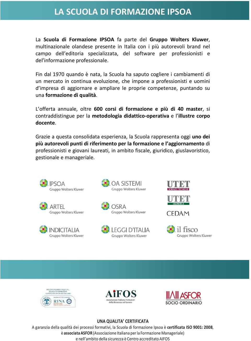 Fin dal 1970 quando è nata, la Scuola ha saputo cogliere i cambiamenti di un mercato in continua evoluzione, che impone a professionisti e uomini d impresa di aggiornare e ampliare le proprie