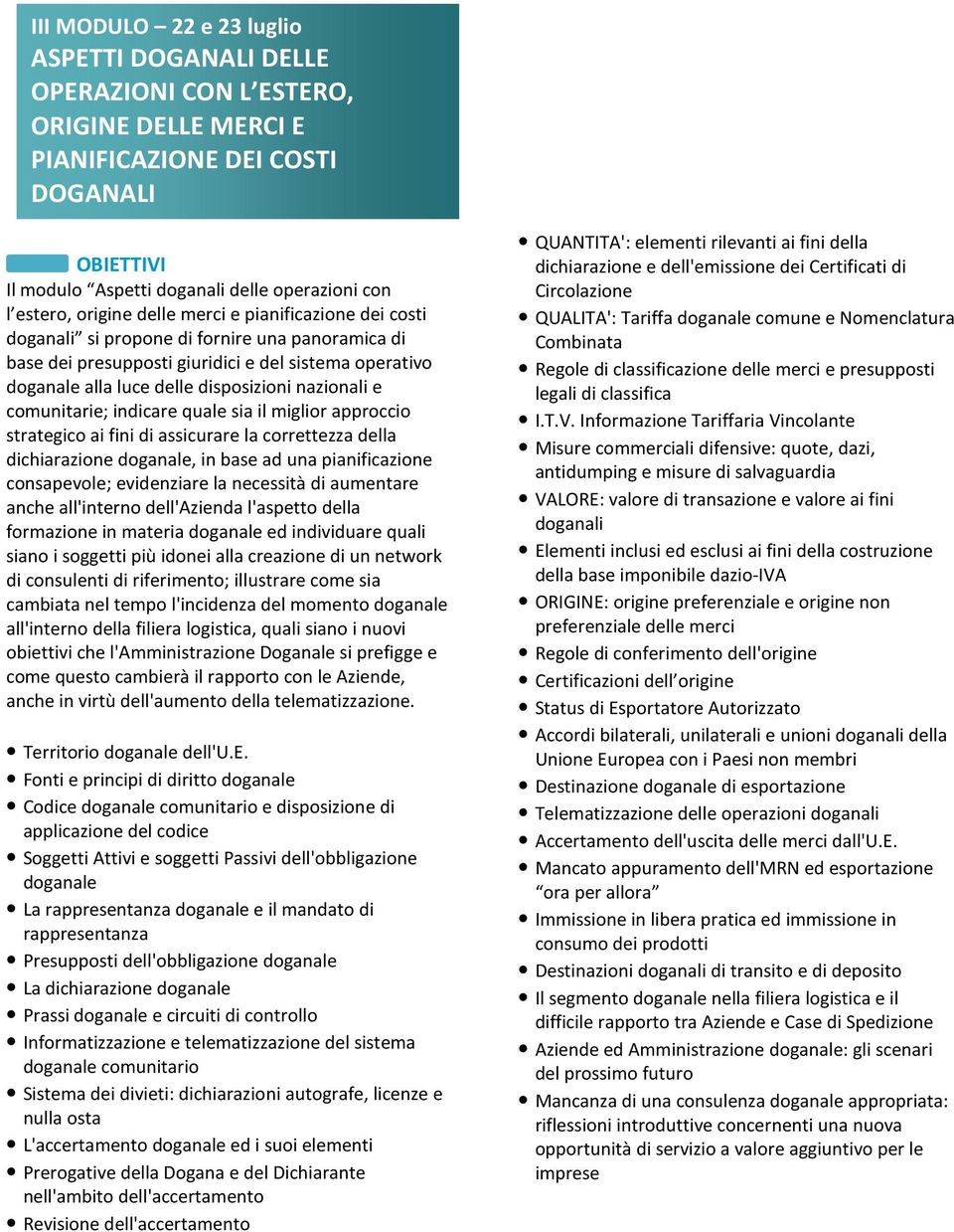 e comunitarie; indicare quale sia il miglior approccio strategico ai fini di assicurare la correttezza della dichiarazione doganale, in base ad una pianificazione consapevole; evidenziare la