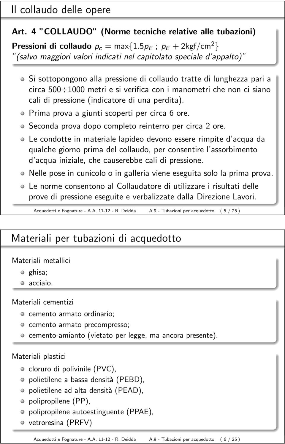 con i manometri che non ci siano cali di pressione (indicatore di una perdita). Prima prova a giunti scoperti per circa 6 ore. Seconda prova dopo completo reinterro per circa 2 ore.