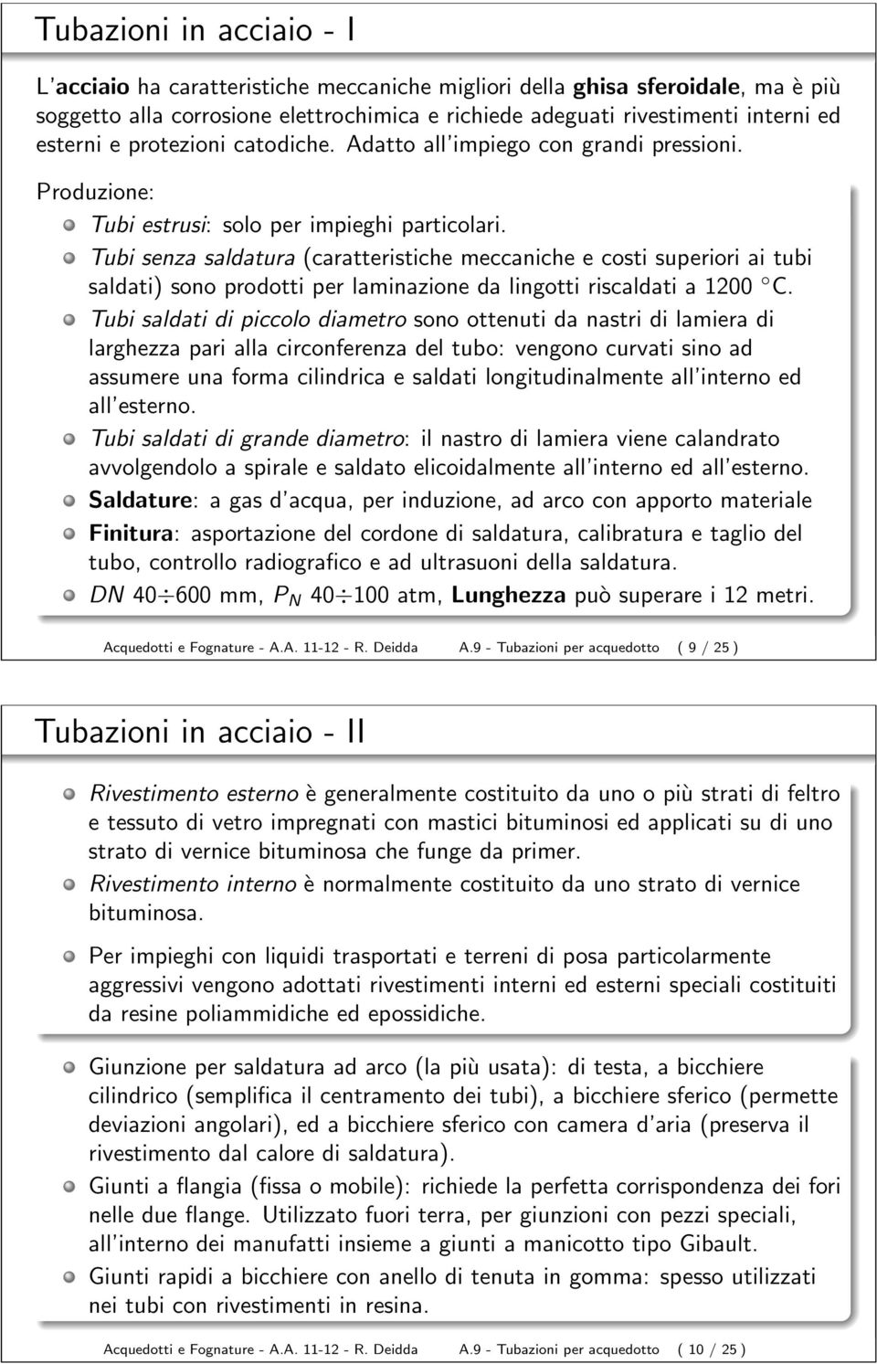 Tubi senza saldatura (caratteristiche meccaniche e costi superiori ai tubi saldati) sono prodotti per laminazione da lingotti riscaldati a 1200 C.