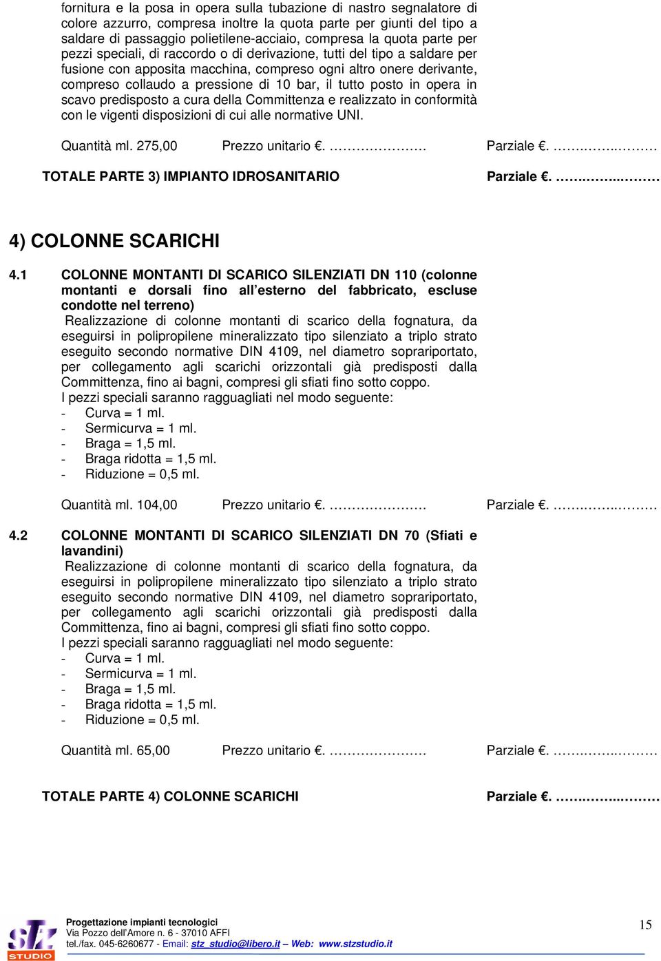 tutto posto in opera in scavo predisposto a cura della Committenza e realizzato in conformità con le vigenti disposizioni di cui alle normative UNI. Quantità ml. 275,00 Prezzo unitario.