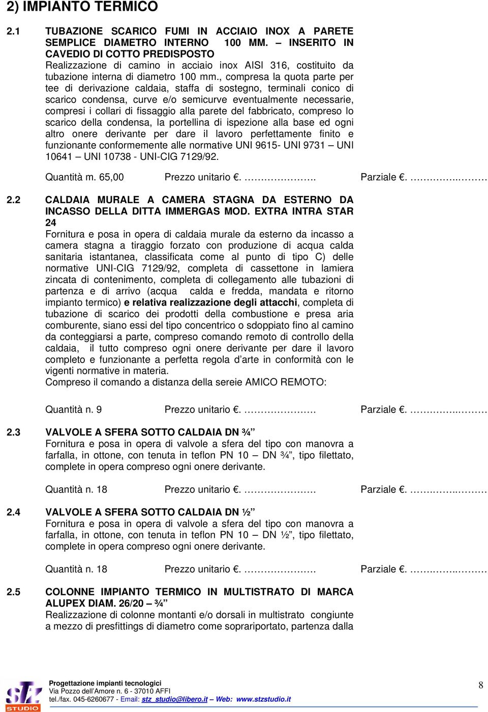 , compresa la quota parte per tee di derivazione caldaia, staffa di sostegno, terminali conico di scarico condensa, curve e/o semicurve eventualmente necessarie, compresi i collari di fissaggio alla