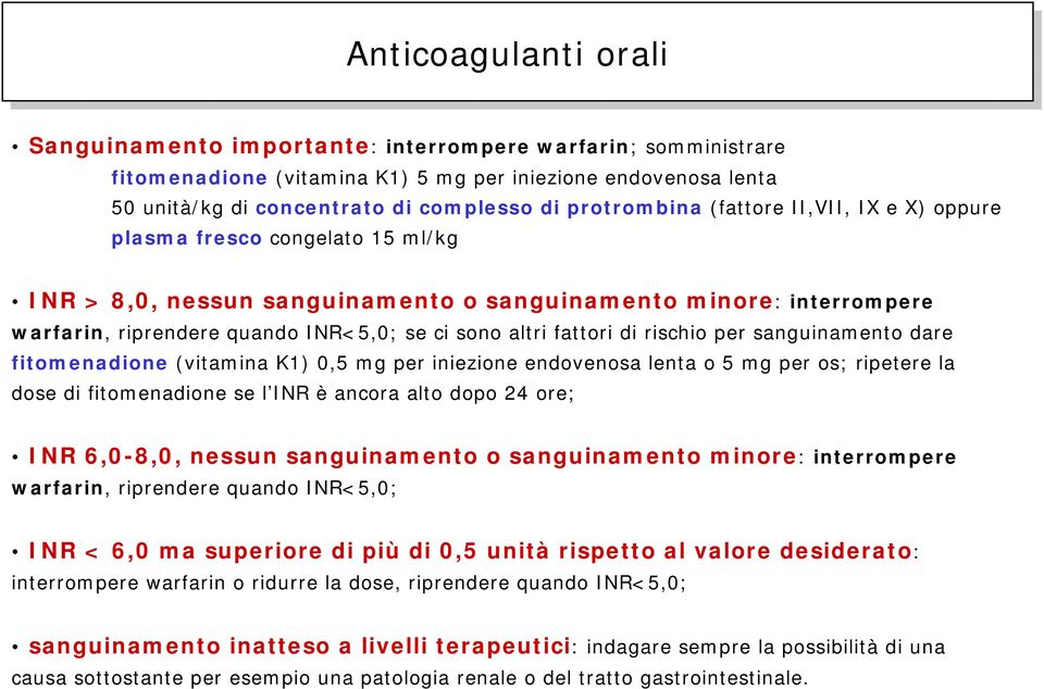 fattori di rischio per sanguinamento dare fitomenadione (vitamina K1) 0,5 mg per iniezione endovenosa lenta o 5 mg per os; ripetere la dose di fitomenadione se l INR è ancora alto dopo 24 ore; INR