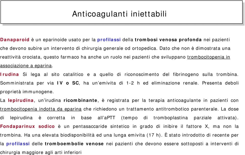 Irudina Si lega al sito catalitico e a quello di riconoscimento del fibrinogeno sulla trombina. Somministrata per via IV o SC, ha un emivita di 1-2 h ed eliminazione renale.