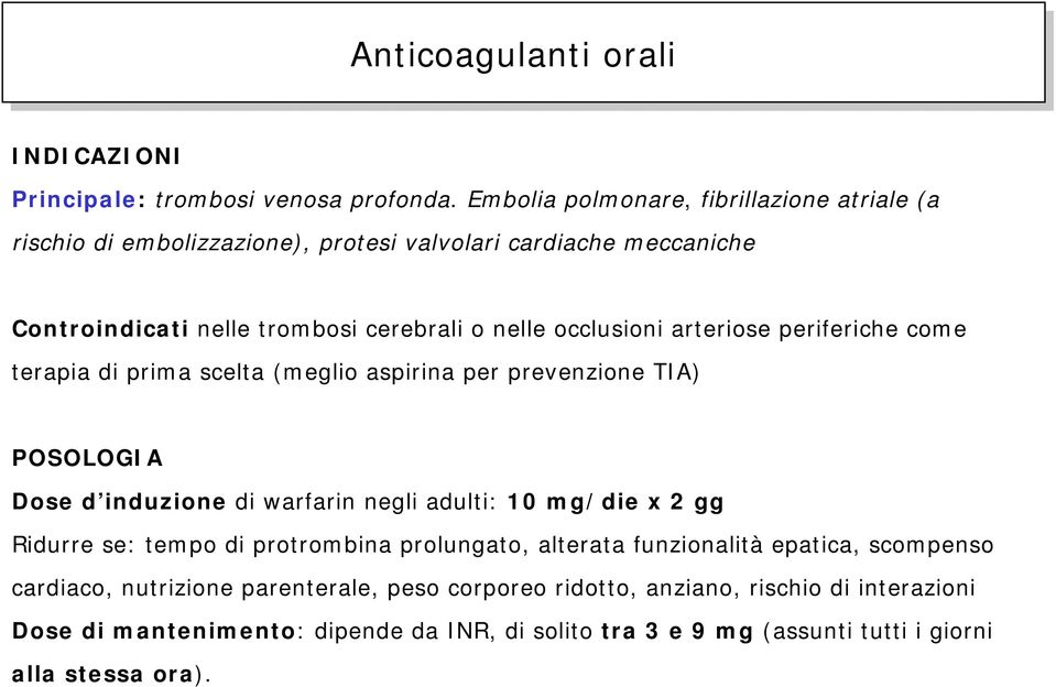 arteriose periferiche come terapia di prima scelta (meglio aspirina per prevenzione TIA) POSOLOGIA Dose d induzione di warfarin negli adulti: 10 mg/die x 2 gg Ridurre