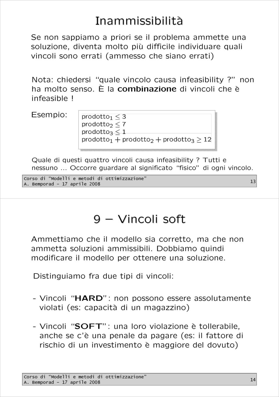 .. Occorre guardare al significato fisico di ogni vincolo. 13 9 Vincoli soft Ammettiamo che il modello sia corretto, ma che non ammetta soluzioni ammissibili.