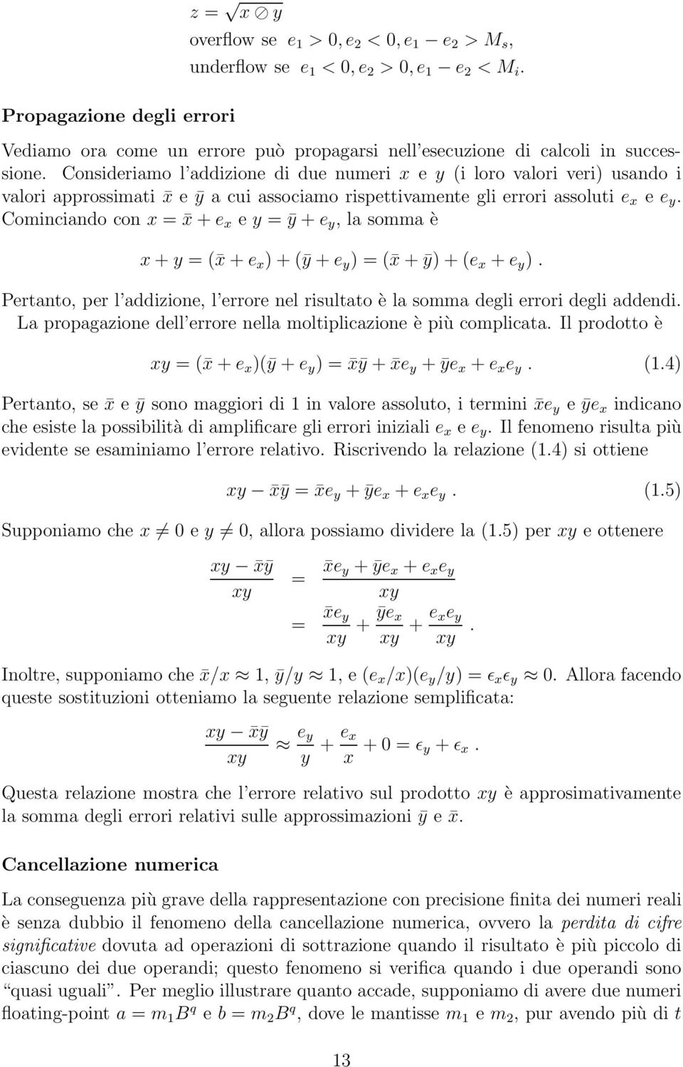 Consideriamo l addizione di due numeri x e y (i loro valori veri) usando i valori approssimati x eȳ a cui associamo rispettivamente gli errori assoluti e x e e y.